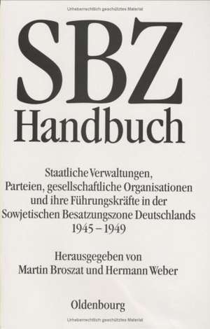 SBZ-Handbuch: Staatliche Verwaltungen, Parteien, gesellschaftliche Organisationen und ihre Führungskräfte in der Sowjetischen Besatzungszone Deutschlands 1945-1949. Im Auftrag des Arbeitsbereichs Geschichte und Politik der DDR an der Universität Mannheim de Martin Broszat