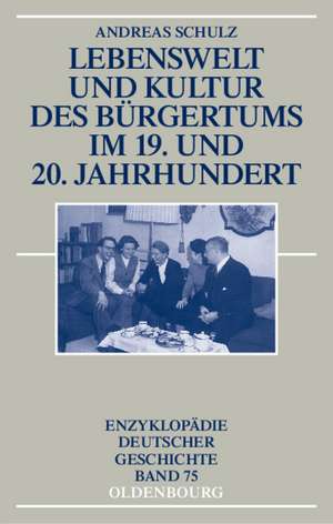 Lebenswelt und Kultur des Bürgertums im 19. und 20. Jahrhundert de Andreas Schulz