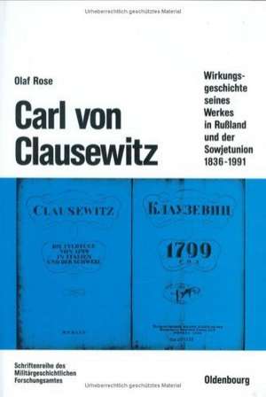 Carl von Clausewitz: Zur Wirkungsgeschichte seines Werkes in Rußland und der Sowjetunion 1836-1991 de Olaf Rose