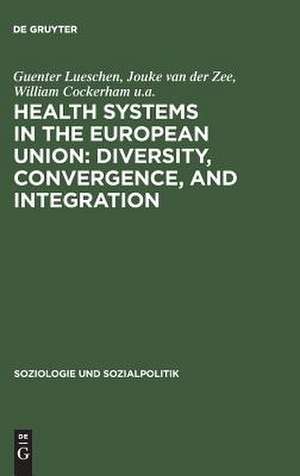 Health Systems in the European Union: Diversity, Convergence, and Integration: A sociological and comparative analysis in Belgium, France, Germany, the Netherlands and Spain de Guenter Lueschen