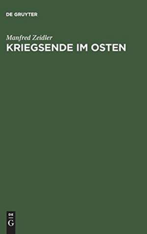 Kriegsende im Osten: Die Rote Armee und die Besetzung Deutschlands östlich von Oder und Neisse 1944/45 de Manfred Zeidler