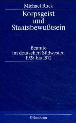 Korpsgeist und Staatsbewußtsein: Beamte im deutschen Südwesten 1928–1972 de Michael Ruck