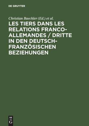 Les tiers dans les relations franco-allemandes / Dritte in den deutsch-französischen Beziehungen de Christian Baechler