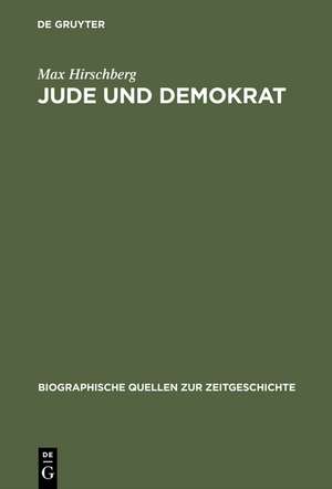 Jude und Demokrat: Erinnerungen eines Münchener Rechtsanwalts 1883 bis 1939 de Max Hirschberg