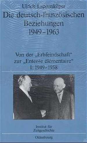 Die deutsch-französischen Beziehungen 1949-1963: Von der "Erbfeindschaft" zur "Entente élémentaire" de Ulrich Lappenküper