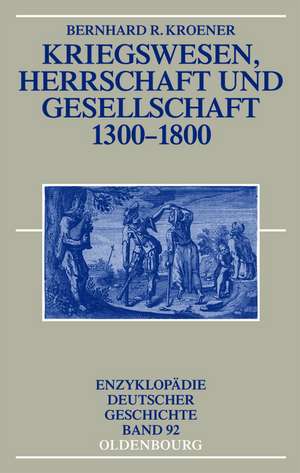 Kriegswesen, Herrschaft und Gesellschaft 1300-1800 de Bernhard R. Kroener