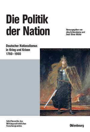 Die Politik der Nation: Deutscher Nationalismus in Krieg und Krisen 1760 bis 1960 de Jörg Echternkamp