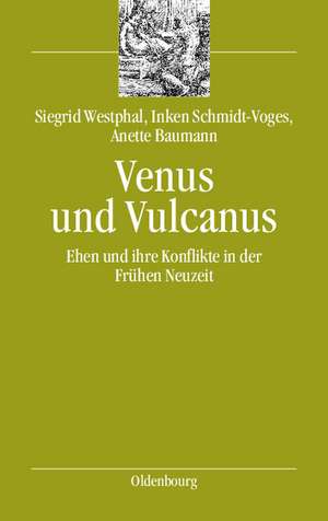 Venus und Vulcanus: Ehen und ihre Konflikte in der Frühen Neuzeit de Siegrid Westphal