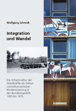 Integration und Wandel: Die Infrastruktur der Streitkräfte als Faktor sozioökonomischer Modernisierung in der Bundesrepublik 1955 bis 1975 de Wolfgang Schmidt