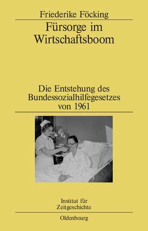 Fürsorge im Wirtschaftsboom: Die Entstehung des Bundessozialhilfegesetzes von 1961 de Friederike Föcking