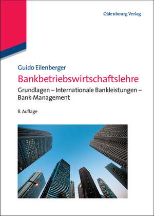 Bankbetriebswirtschaftslehre: Grundlagen - Internationale Bankleistungen - Bank-Management de Guido Eilenberger