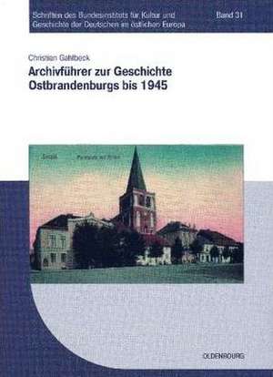 Archivführer zur Geschichte Ostbrandenburgs bis 1945 de Christian Gahlbeck