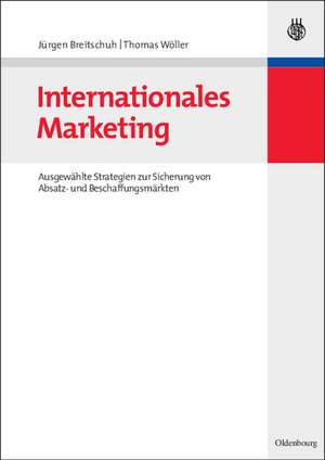 Internationales Marketing: Ausgewählte Strategien zur Sicherung von Absatz- und Beschaffungsmärkten de Jürgen Breitschuh