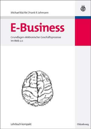 E-Business: Grundlagen elektronischer Geschäftsprozesse im Web 2.0 de Michael Bächle