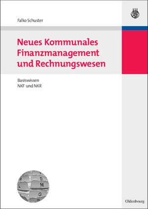 Neues Kommunales Finanzmanagement und Rechnungswesen: Basiswissen NKF und NKR de Falko Schuster