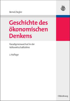 Geschichte des ökonomischen Denkens: Paradigmenwechsel in der Volkswirtschaftslehre de Bernd Ziegler