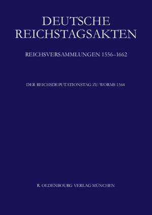 Deutsche Reichstagsakten, Der Reichsdeputationstag zu Worms 1564 de Historische Kommission bei der Bayerischen Akademie d. Wissenschaften