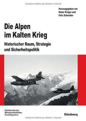 Die Alpen im Kalten Krieg: Historischer Raum, Strategie und Sicherheitspolitik de Dieter Krüger