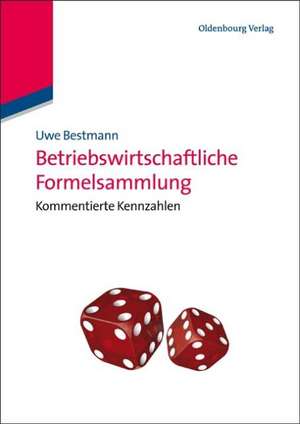 Betriebswirtschaftliche Formelsammlung: Kommentierte Kennzahlen de Uwe Bestmann