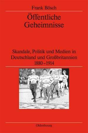 Öffentliche Geheimnisse: Skandale, Politik und Medien in Deutschland und Großbritannien 1880-1914 de Frank Bösch