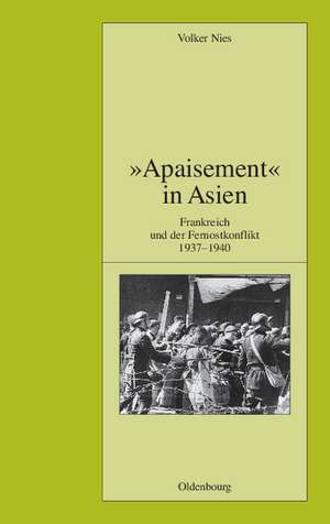 "Apaisement" in Asien: Frankreich und der Fernostkonflikt 1937-1940 de Volker Nies