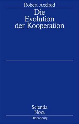 Die Evolution der Kooperation: Aus dem Amerikanischen übersetzt und mit einem Nachwort von Werner Raub und Thomas Voss de Robert Axelrod