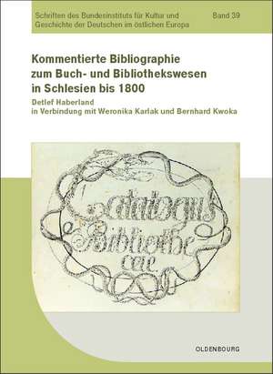 Kommentierte Bibliographie zum Buch- und Bibliothekswesen in Schlesien bis 1800 de Detlef Haberland