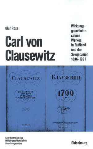 Carl von Clausewitz: Zur Wirkungsgeschichte seines Werkes in Rußland und der Sowjetunion 1836-1991 de Olaf Rose