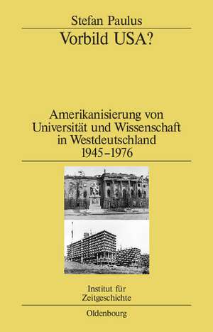 Vorbild USA?: Amerikanisierung von Universität und Wissenschaft in Westdeutschland 1945–1976 de Stefan Paulus