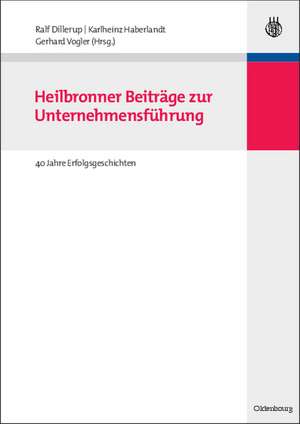 Heilbronner Beiträge zur Unternehmensführung: 40 Jahre Erfolgsgeschichten de Ralf Dillerup