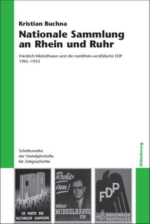 Nationale Sammlung an Rhein und Ruhr: Friedrich Middelhauve und die nordrhein-westfälische FDP 1945-1953 de Kristian Buchna