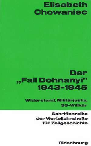 Der "Fall Dohnanyi" 1943-1945: Widerstand, Militärjustiz, SS-Wilkür de Elisabeth Chowaniec