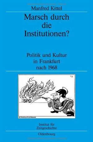 Marsch durch die Institutionen?: Politik und Kultur in Frankfurt nach 1968 de Manfred Kittel