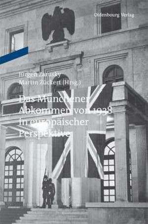 Das Münchener Abkommen von 1938 in europäischer Perspektive: Eine Gemeinschaftspublikation des Instituts für Zeitgeschichte München-Berlin und des Collegium Carolinum de Jürgen Zarusky