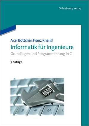 Informatik für Ingenieure: Grundlagen und Programmierung in C de Axel Böttcher