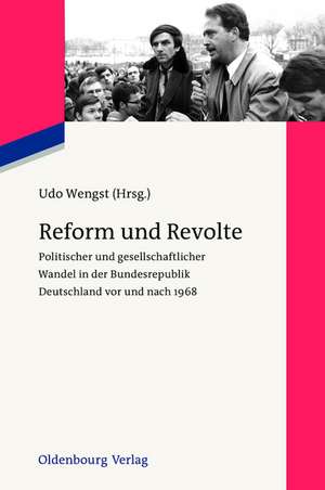 Reform und Revolte: Politischer und gesellschaftlicher Wandel in der Bundesrepublik Deutschland vor und nach 1968 de Udo Wengst