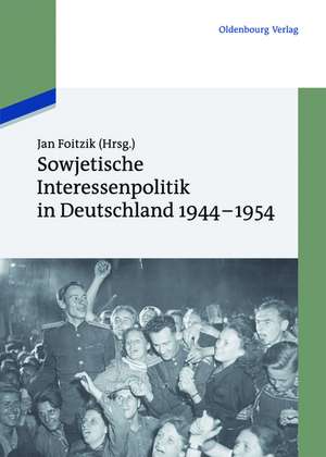 Sowjetische Interessenpolitik in Deutschland 1944-1954: Dokumente de Jan Foitzik