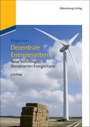 Dezentrale Energiesysteme: Neue Technologien im liberalisierten Energiemarkt de Jürgen Karl
