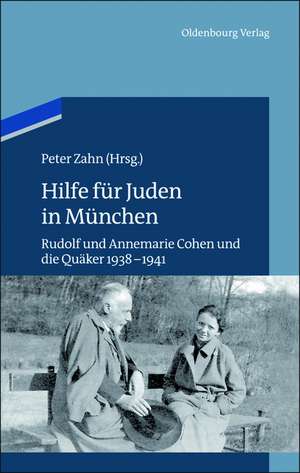 Hilfe für Juden in München: Annemarie und Rudolf Cohen und die Quäker 1938–1941 de Peter Zahn