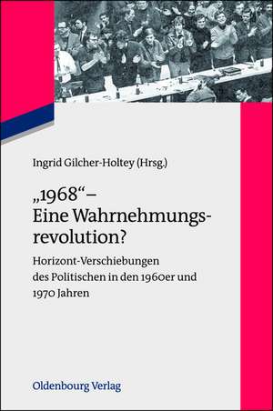 "1968" - Eine Wahrnehmungsrevolution?: Horizont-Verschiebungen des Politischen in den 1960er und 1970er Jahren de Ingrid Gilcher-Holtey