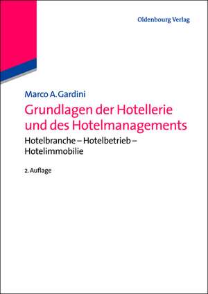 Grundlagen der Hotellerie und des Hotelmanagements: Hotelbranche - Hotelbetrieb - Hotelimmobilie de Marco A. Gardini