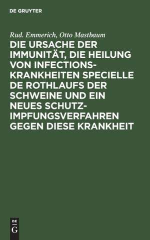 Die Ursache der Immunität, die Heilung von Infectionskrankheiten specielle de Rothlaufs der Schweine und ein neues Schutzimpfungsverfahren gegen diese Krankheit de Otto Mastbaum