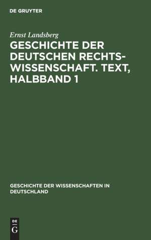 Geschichte der Deutschen Rechtswissenschaft. Text, Halbband 1 de Ernst Landsberg