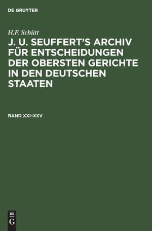 H.F. Schütt: J. A. Seuffert¿s Archiv für Entscheidungen der obersten Gerichte in den deutschen Staaten. Band XXI¿XXV de H. F. Schütt