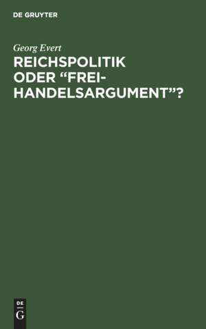 Reichspolitik oder ¿Freihandelsargument¿? de Georg Evert