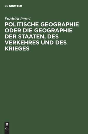 Politische Geographie oder die Geographie der Staaten, des Verkehres und des Krieges de Friedrich Ratzel