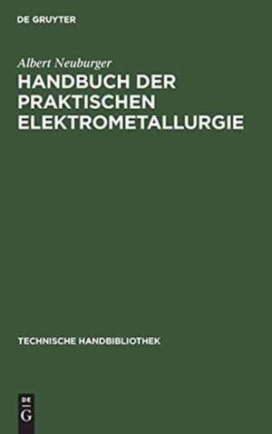 Handbuch der Praktischen Elektrometallurgie de Albert Neuburger