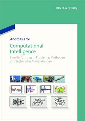 Computational Intelligence: Eine Einführung in Probleme, Methoden und technische Anwendungen de Andreas Kroll