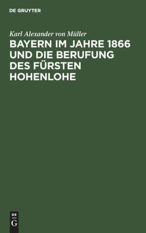 Bayern im Jahre 1866 und die Berufung des Fürsten Hohenlohe de Karl Alexander von Müller