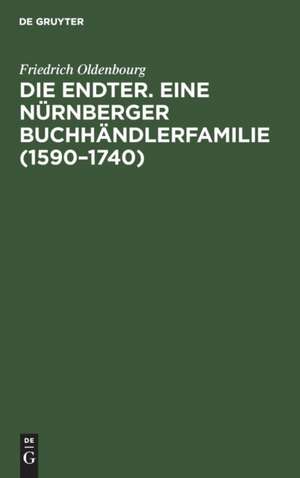 Die Endter. Eine Nürnberger Buchhändlerfamilie (1590¿1740) de Friedrich Oldenbourg